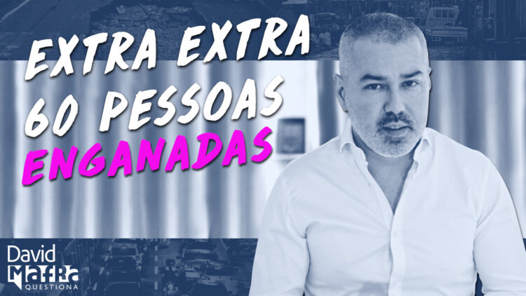Coluna: Extra, extra, 60 pessoas enganadas